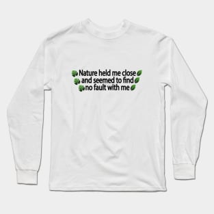 Nature held me close and seemed to find no fault with me Long Sleeve T-Shirt